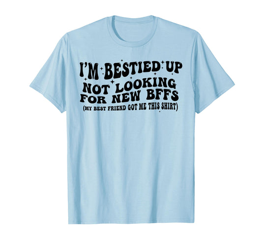 I'm Bestied Up Not Looking For New BFFS T-Shirt
