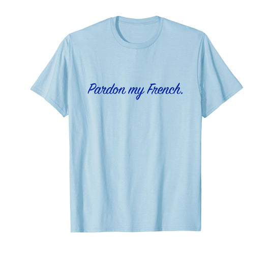 Pardon my French. T-Shirt
