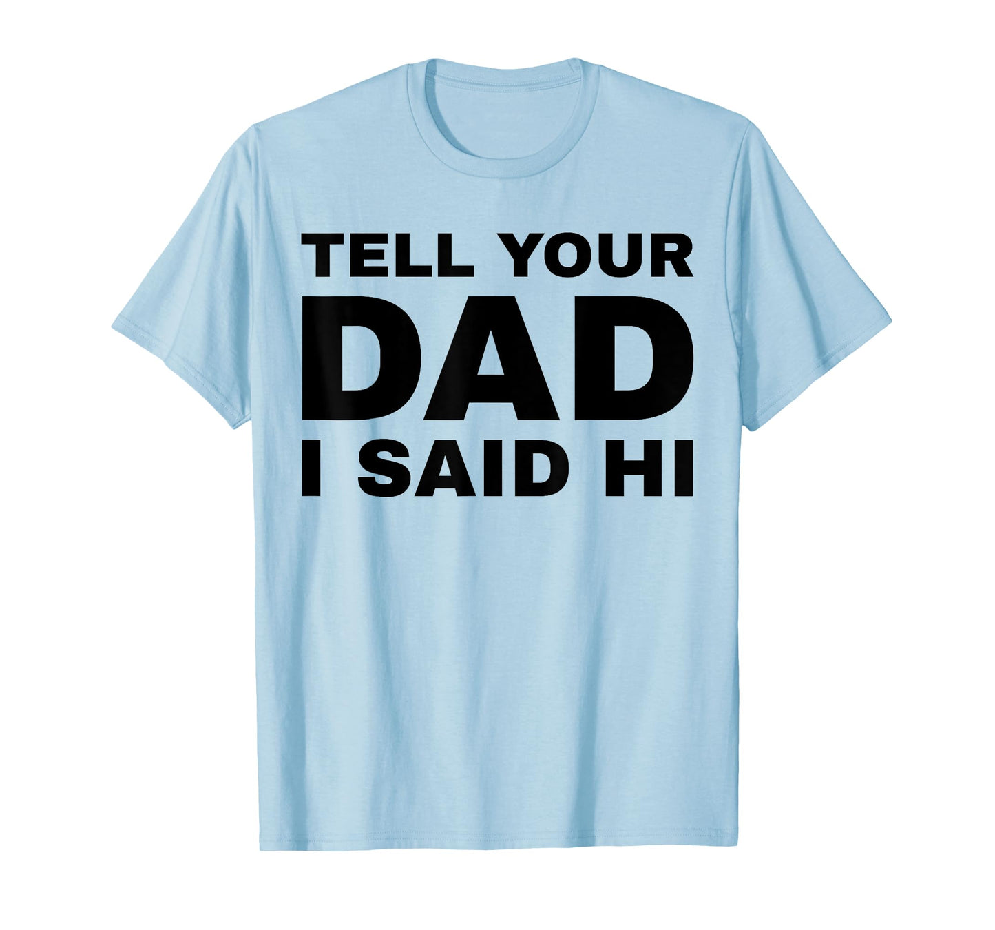 Tell Your Dad I Said Hi Funny Sarcasm Quote T-Shirt