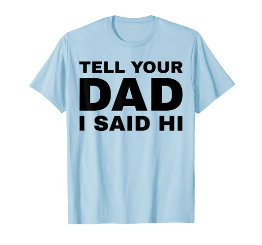 Tell Your Dad I Said Hi Funny Sarcasm Quote T-Shirt