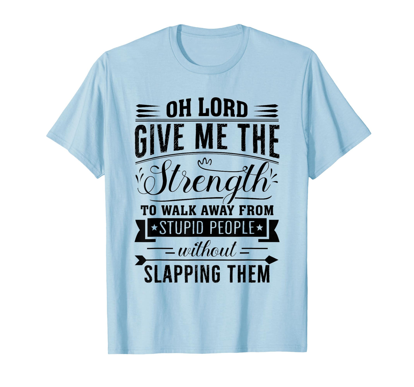 Oh Lord Give Me The Strength To Walk Away From Stupid People T-Shirt