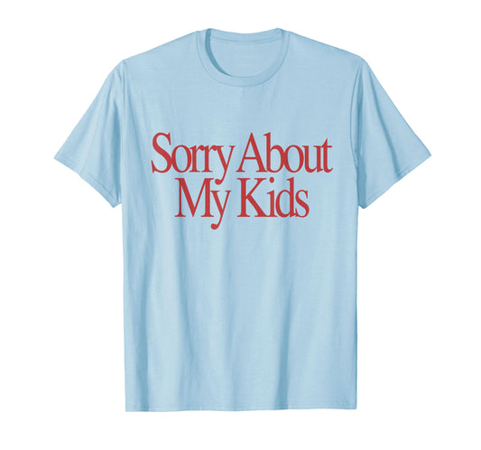 Sorry About My Kids Funny Parents Mom Saying T-Shirt