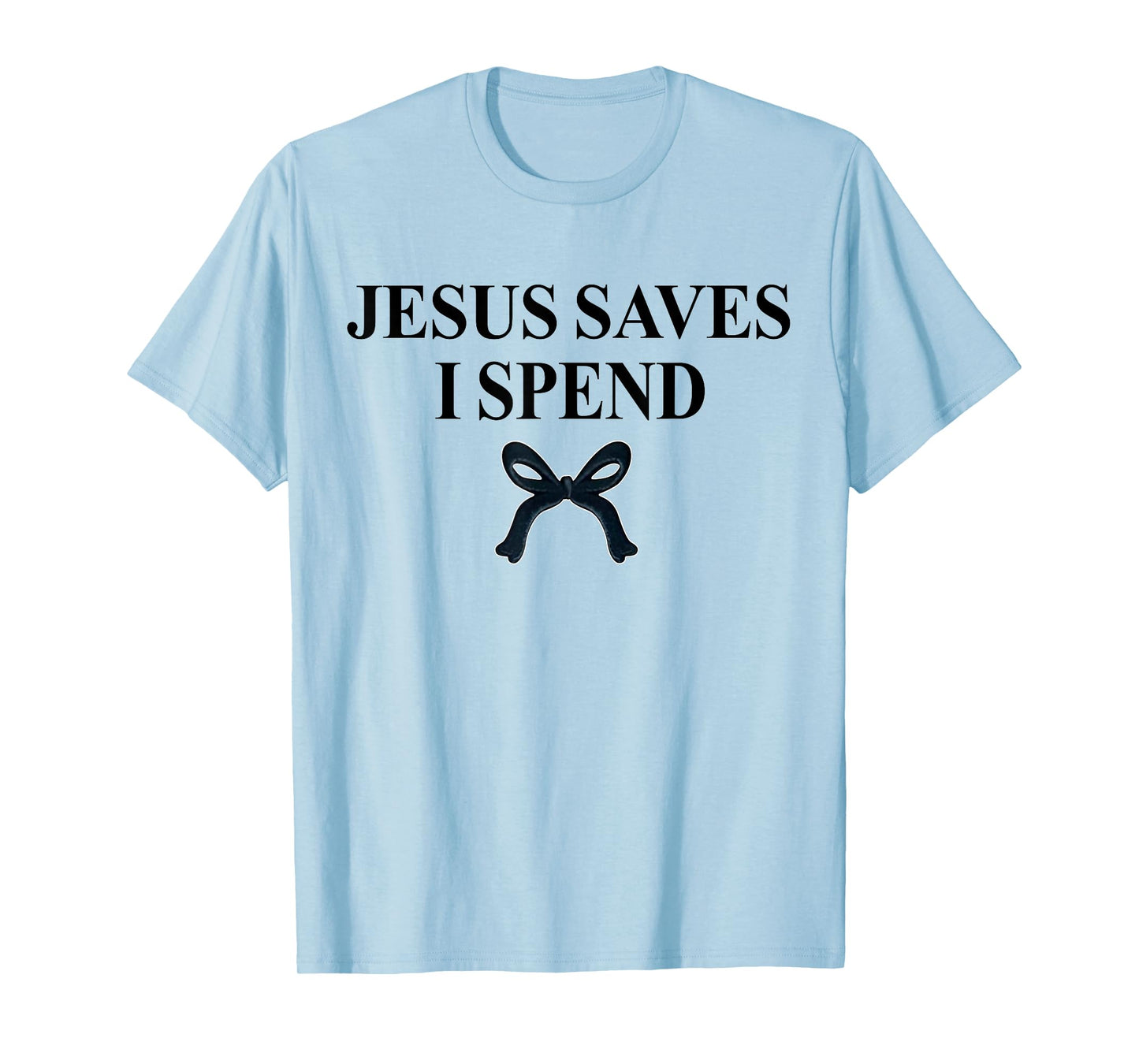 Jesus Saves I Spend Bow Saying Quote Christian Men Women T-Shirt