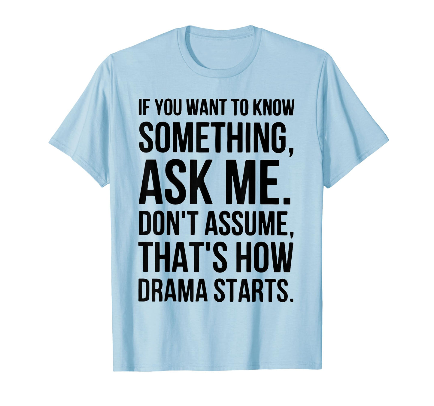 If You Want To Know Something Ask Me Don't Assume That's How T-Shirt