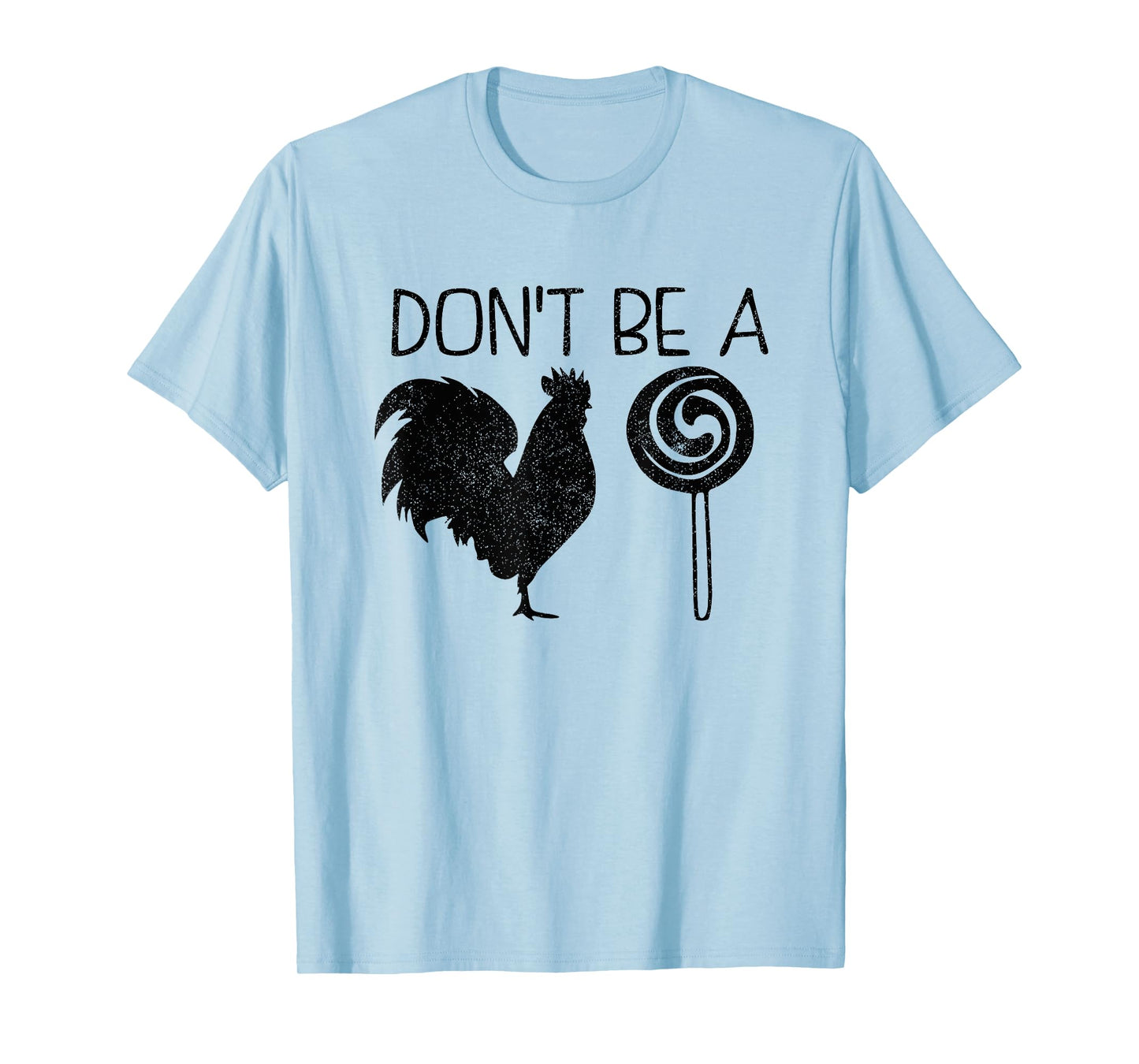 Don't Be A Cock Or A Sucker Cock Sucker Funny Gift T-Shirt
