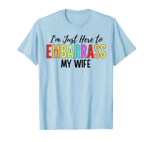 I'm Just Here To Embarrass My Wife Funny Husband T-Shirt