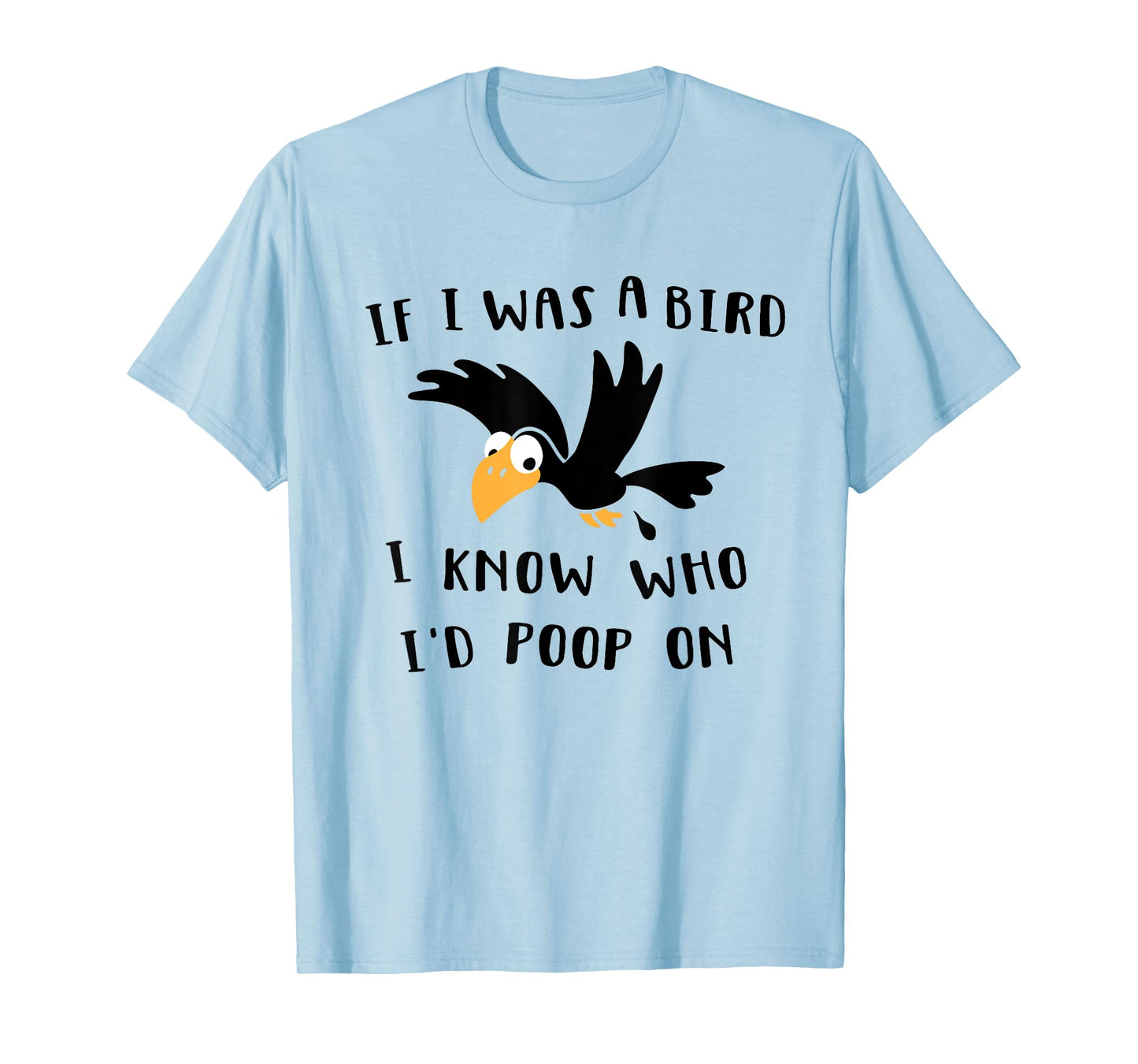 If I Was A Bird I Know Who I'd Poop On - Funny Bird T-Shirt T-Shirt