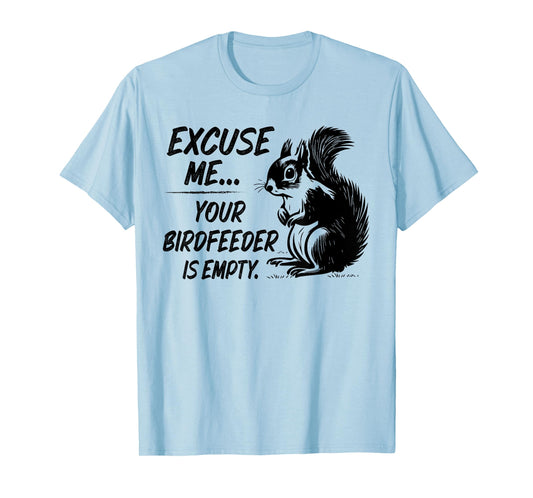 Funny Squirrel Excuse Me Your Birdfeeder Is Empty T-Shirt