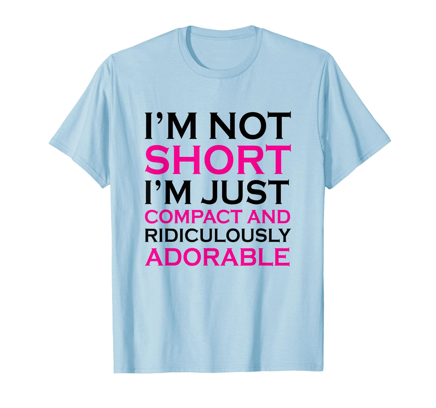 I'm not short I'm just compact ridiculously adorable t shirt T-Shirt