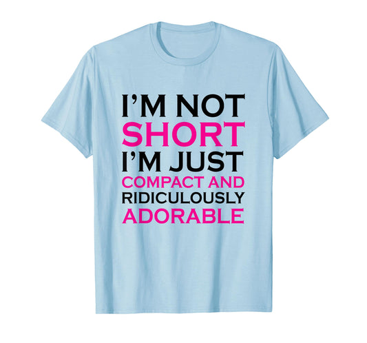 I'm not short I'm just compact ridiculously adorable t shirt T-Shirt