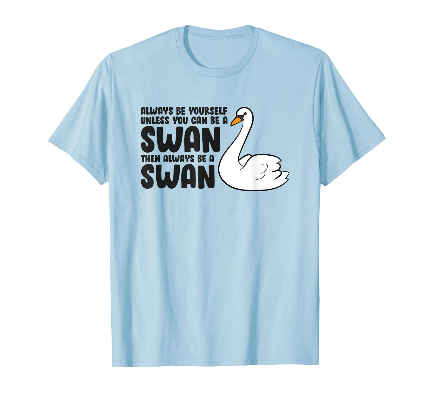 Swan Lovers Always Be Yourself Unless You Can Be A Swan T-Shirt