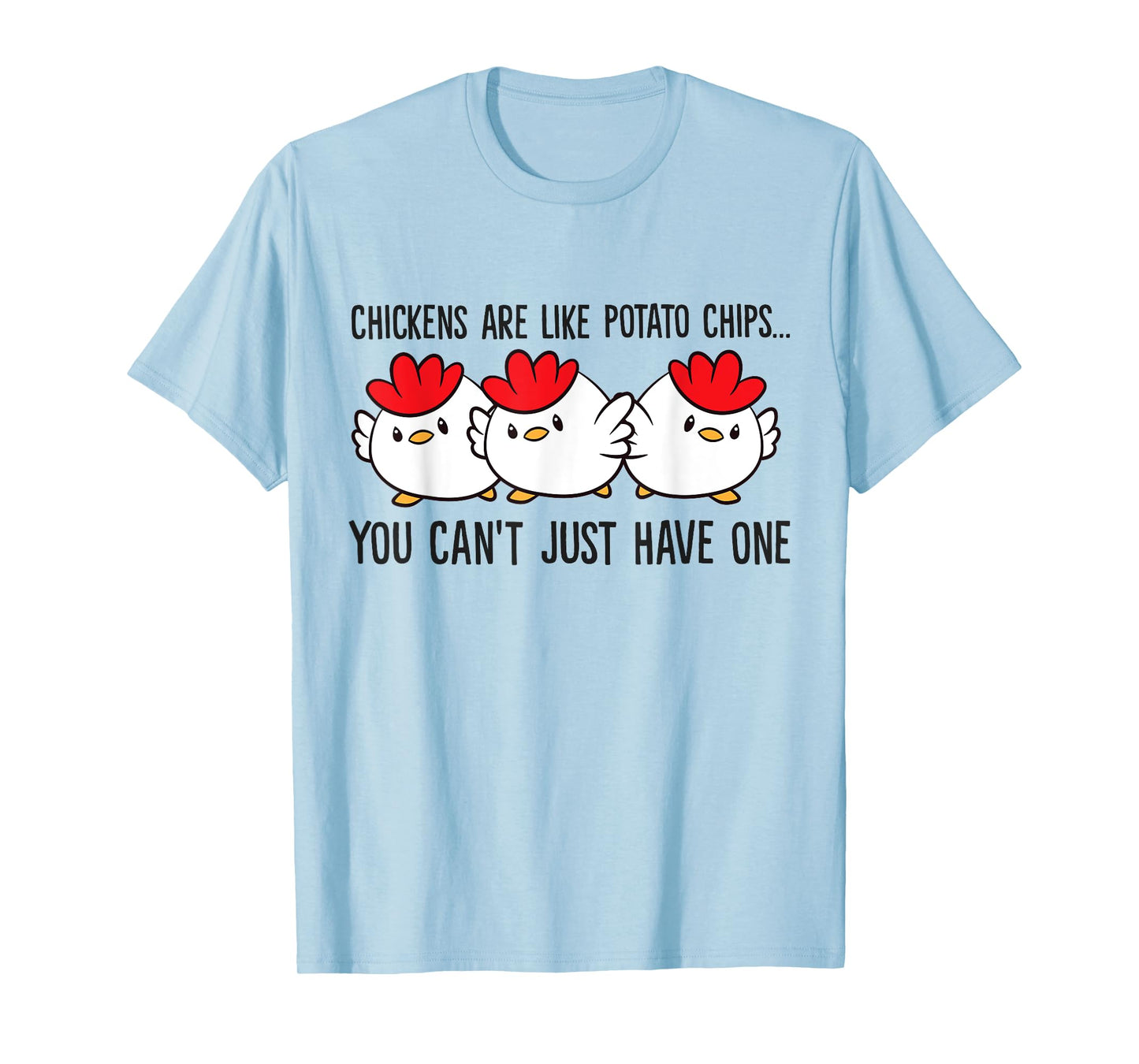 Chickens Are Like Potato Chips You Can't Just Have One T-Shirt