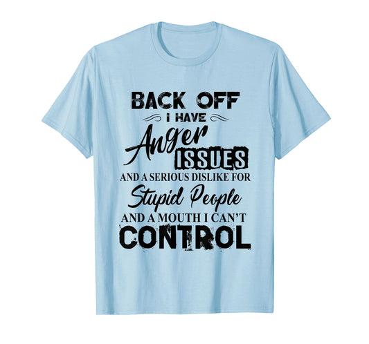 Back Off I Have Anger Issues Serious Dislike Stupid People T-Shirt