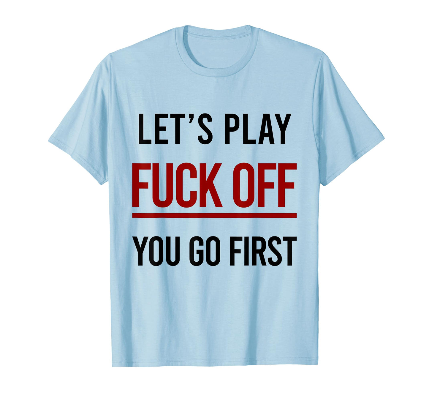 Let's Play Fuck Off You Go First Funny Sarcasm Adult T-Shirt