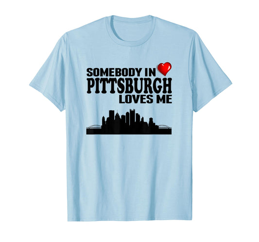 Somebody In Pittsburgh Loves Me T-Shirt