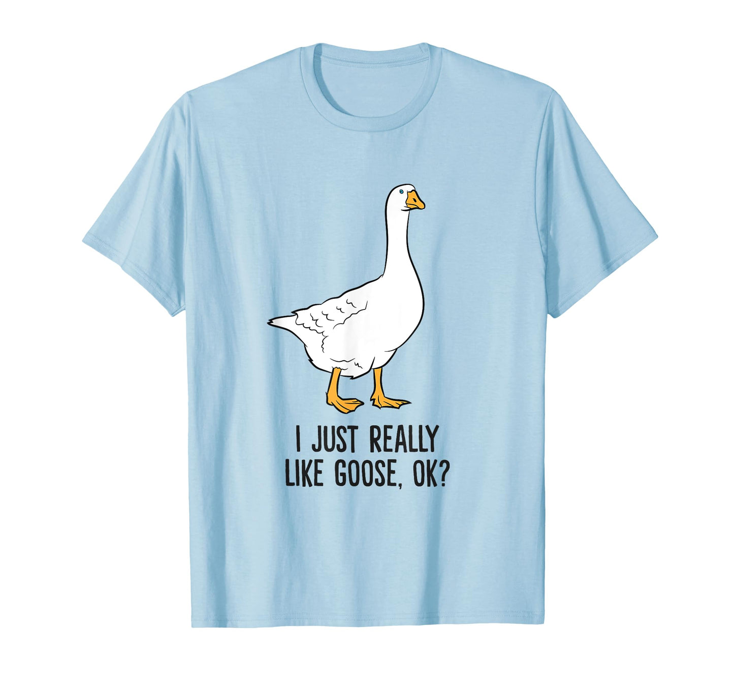 I Just Really Like Goose, Ok? Cute Goose Birds T-Shirt