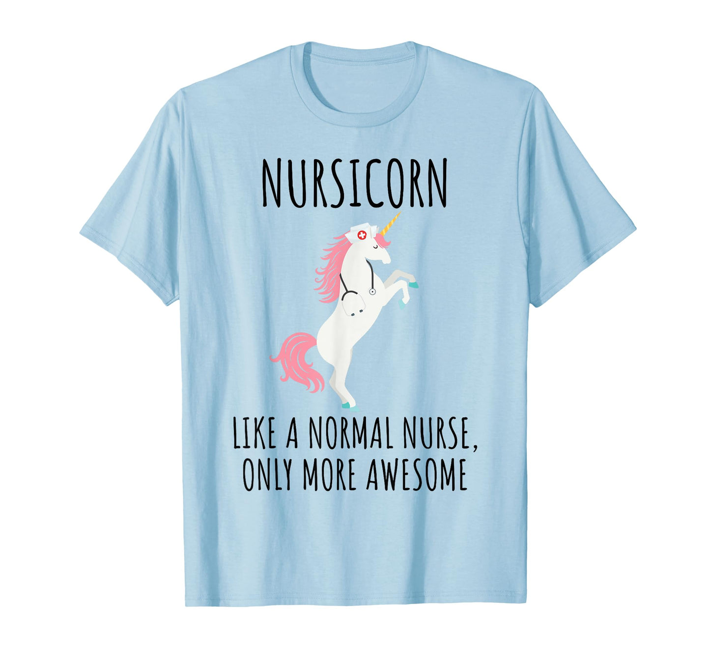 Nursicorn Like A Normal Nurse Only More Awesome T Shirt T-Shirt