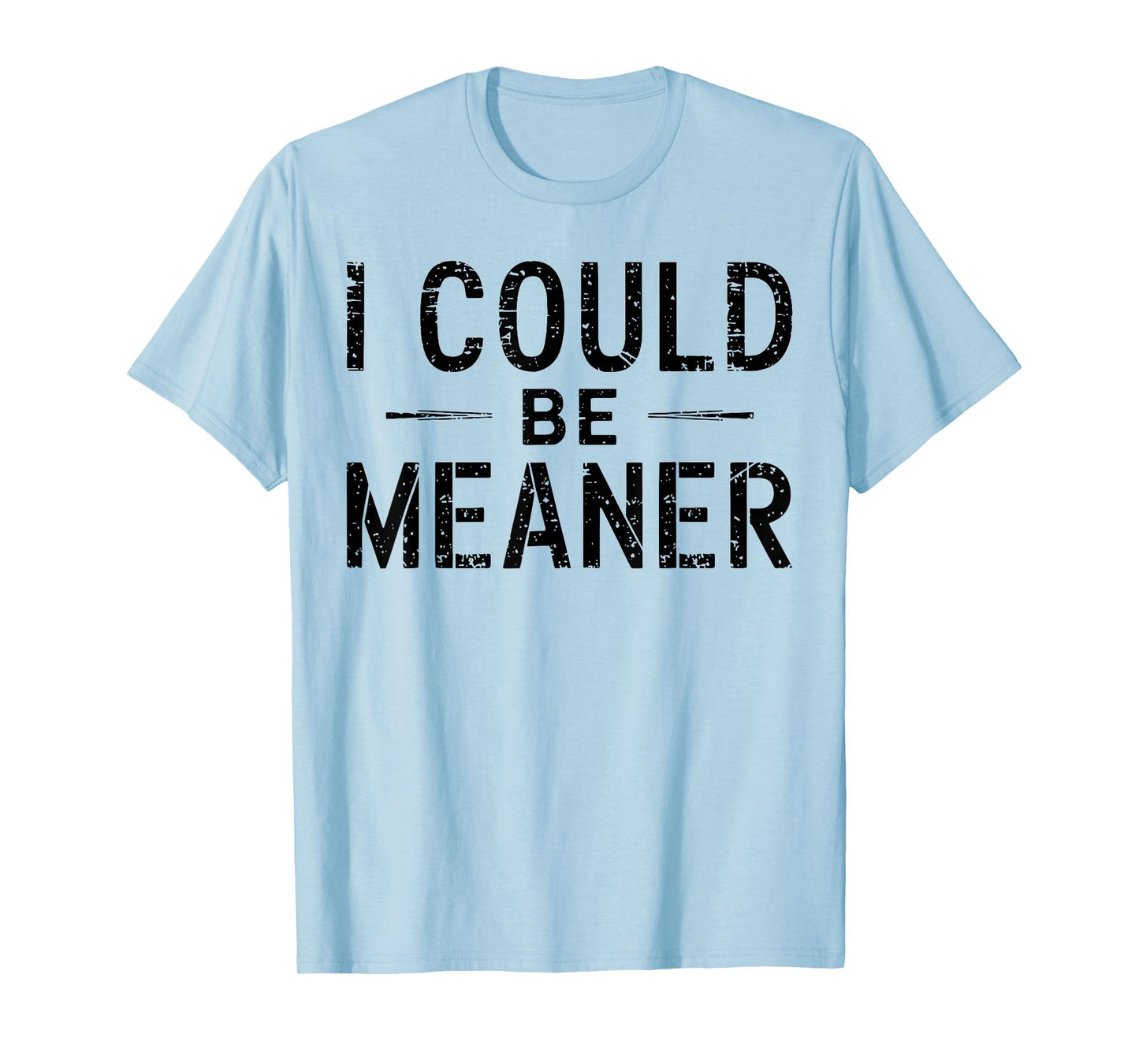 I Could Be Meaner Funny Saying Quote For Men Women T-Shirt