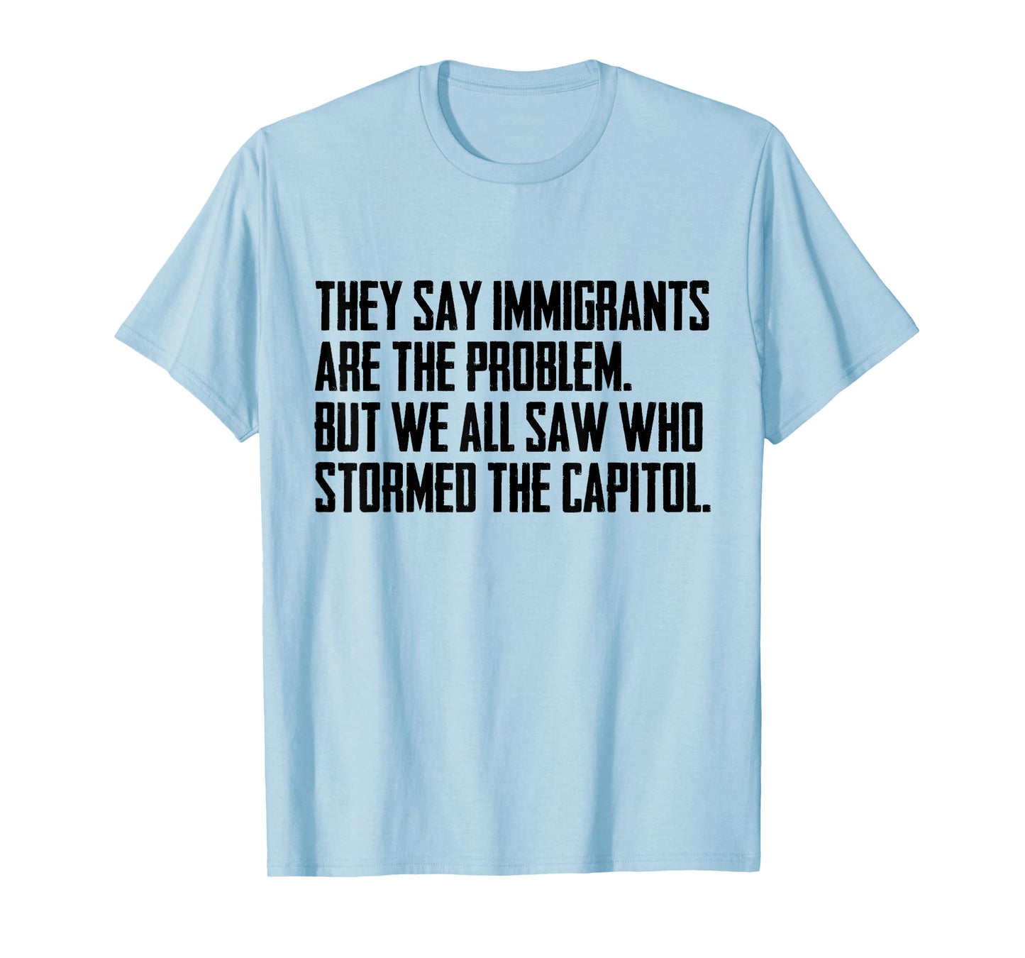 They Say Immigrants Are The Problem But We All Saw Stormed T-Shirt