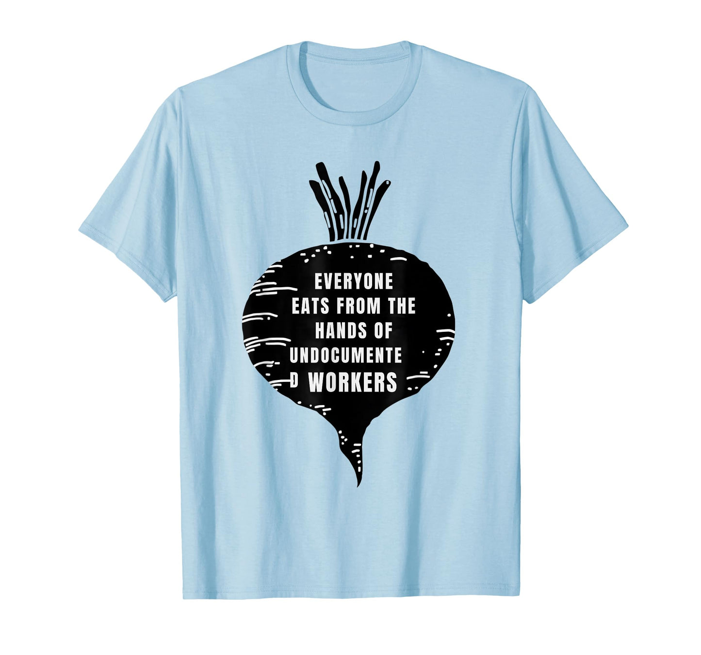 Everyone Eats from The Hands of Undocumented Workers Rights T-Shirt