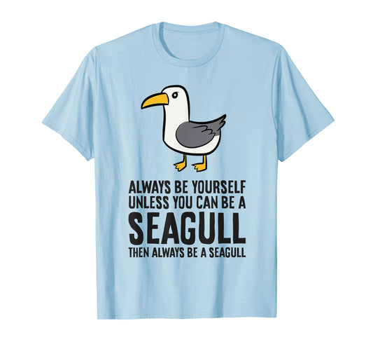 Always Be Yourself Unless You Can Be A Seagull T-Shirt