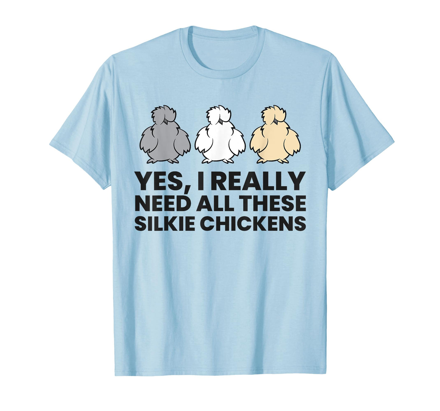 Yes I Really Do Need All These Silkie Chickens T-Shirt