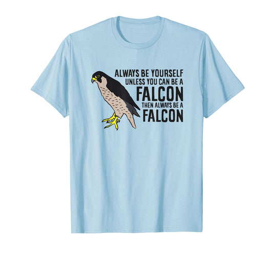 Always Be Yourself Unless You Can Be A Falcon T-Shirt