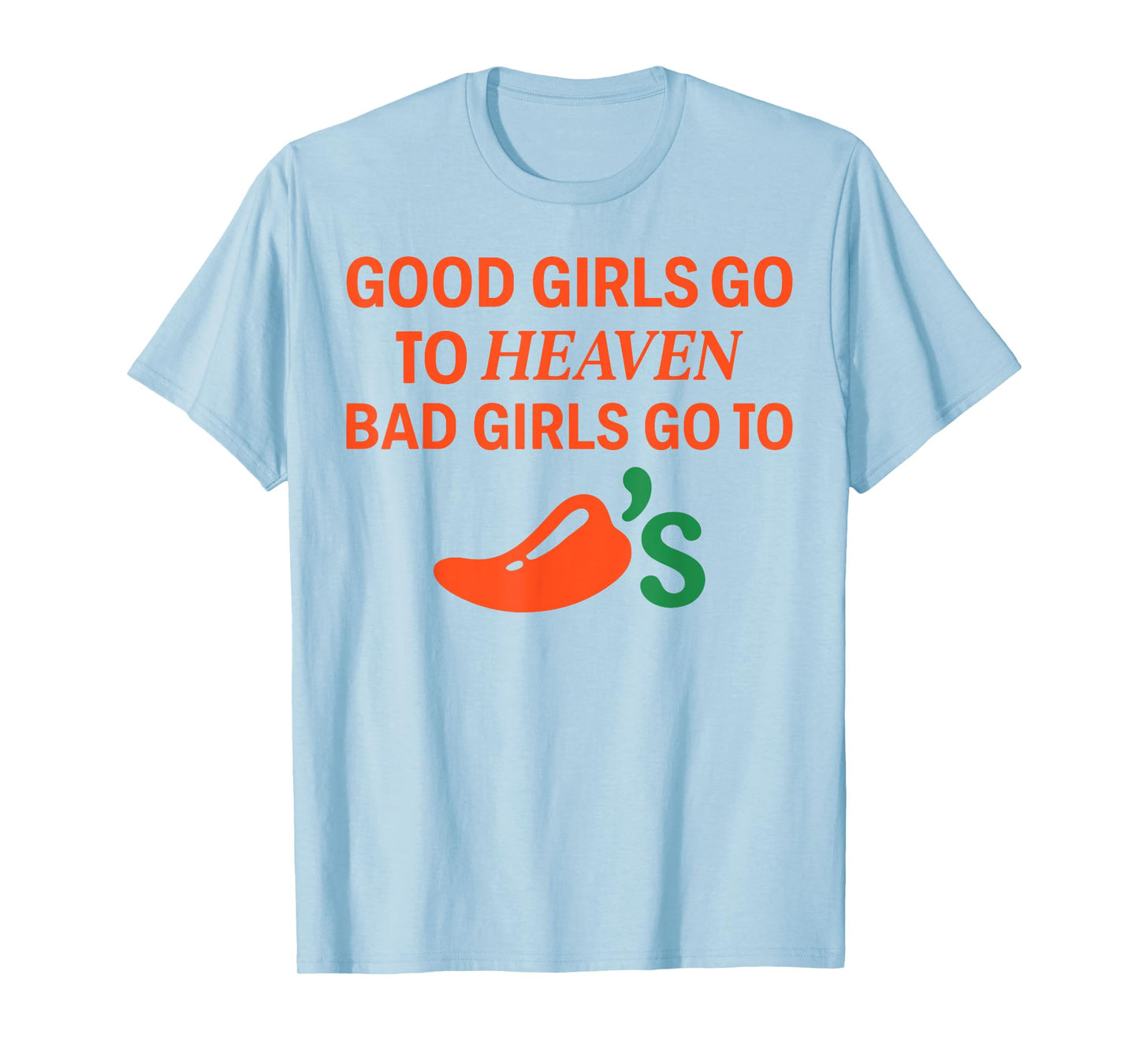 Good Girls Go To Heaven, Bad Girls Go To Chili's Joke Funny T-Shirt