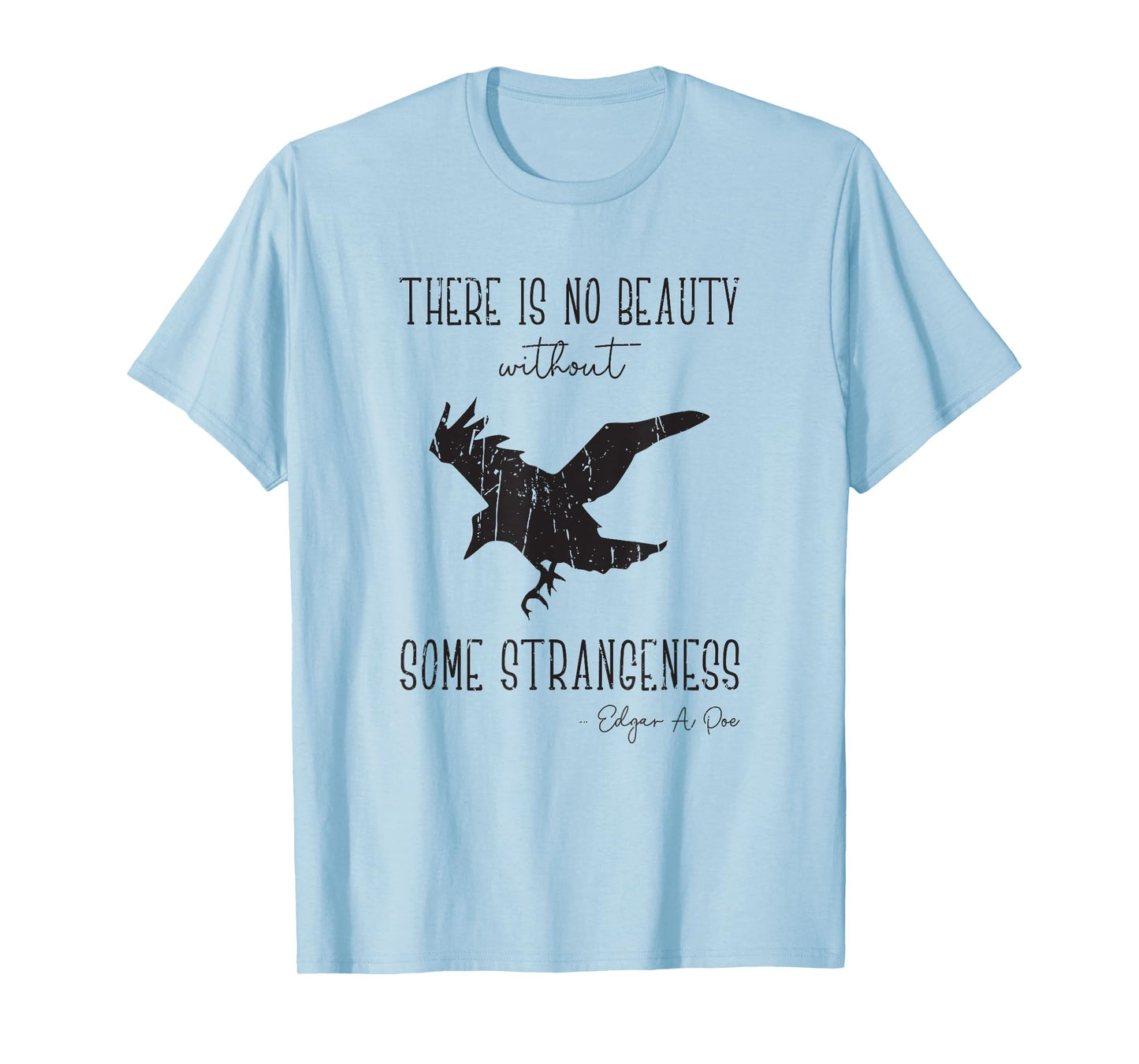 There is no beauty without some strangeness Edgar A Poe - T-Shirt