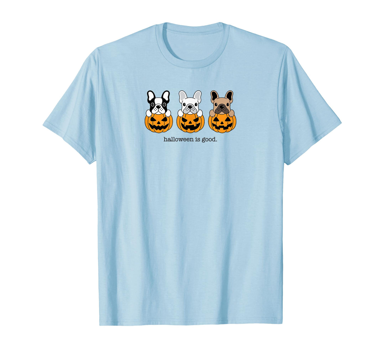 Halloween is Good and Life French Bulldog Frenchie Halloween T-Shirt