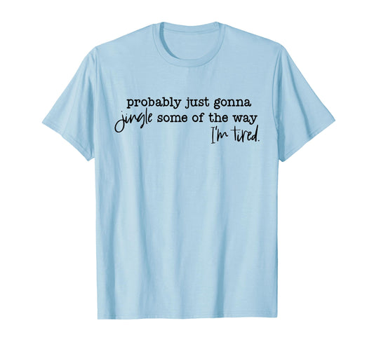 Probably Just Gonna Jingle Some of The Way I'm Tired Xmas T-Shirt