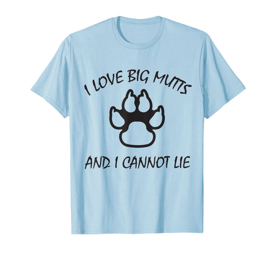 I Love Big Mutts and I Cannot Lie | Funny Dog lover T-shirt T-Shirt