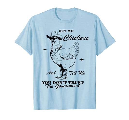 Buy Me Chickens And Tell Me You Don't Trust The Government T-Shirt