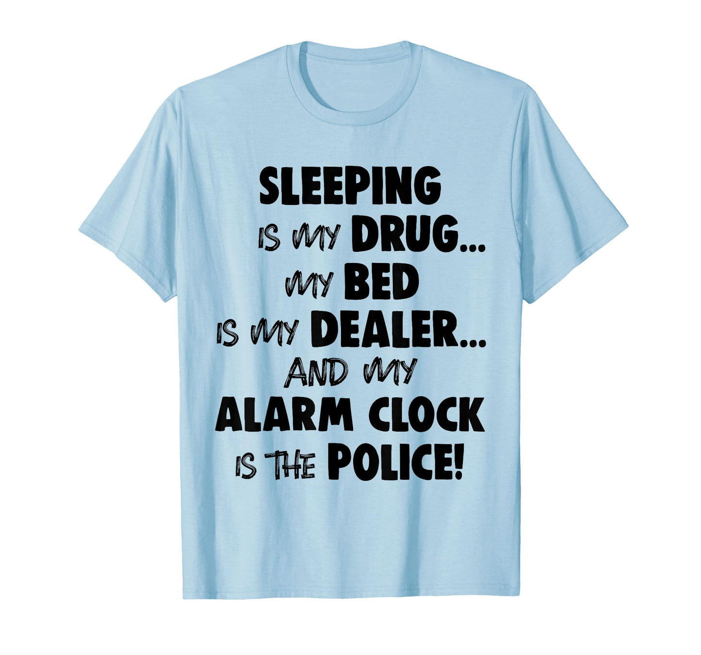 Sleeping is My Drug My Bed is My Dealer and My Alarm Clock T-Shirt