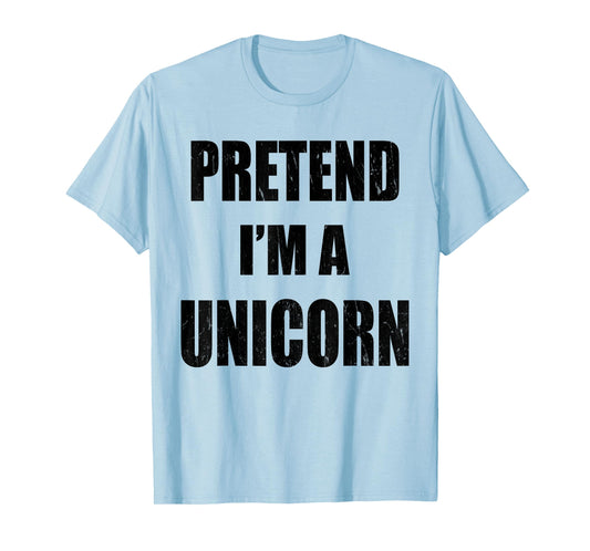 Pretend I'm A Unicorn Lazy Easy Last Minute Costume T-Shirt