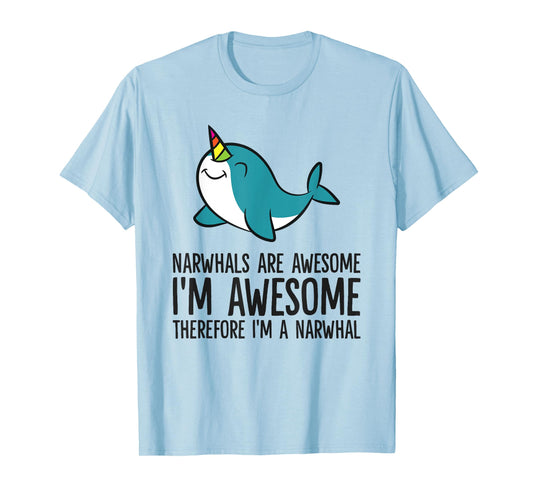 Narwhals Are Awesome. I'm Awesome Therefore I'm a Narwhal T-Shirt