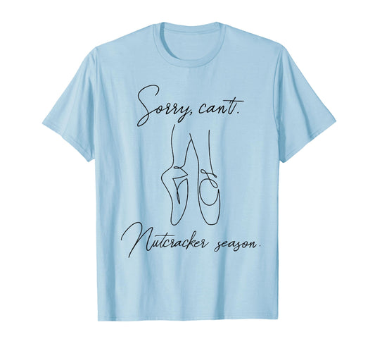 Sorry Can't Nutcracker Season Christmas Ballet Girls Women T-Shirt