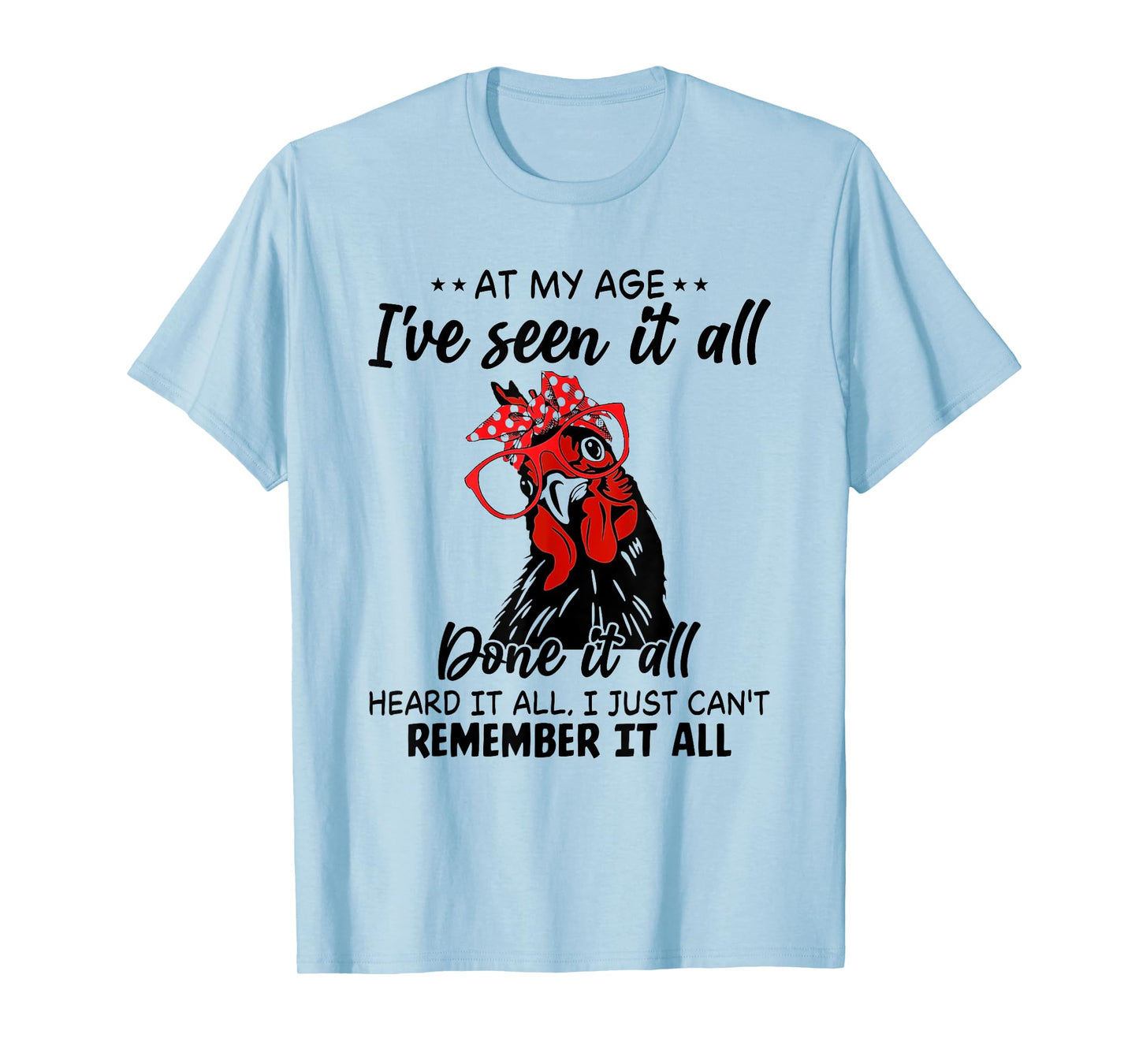 Chicken At My Age I’ve Seen It All Done It All Heard It T-Shirt