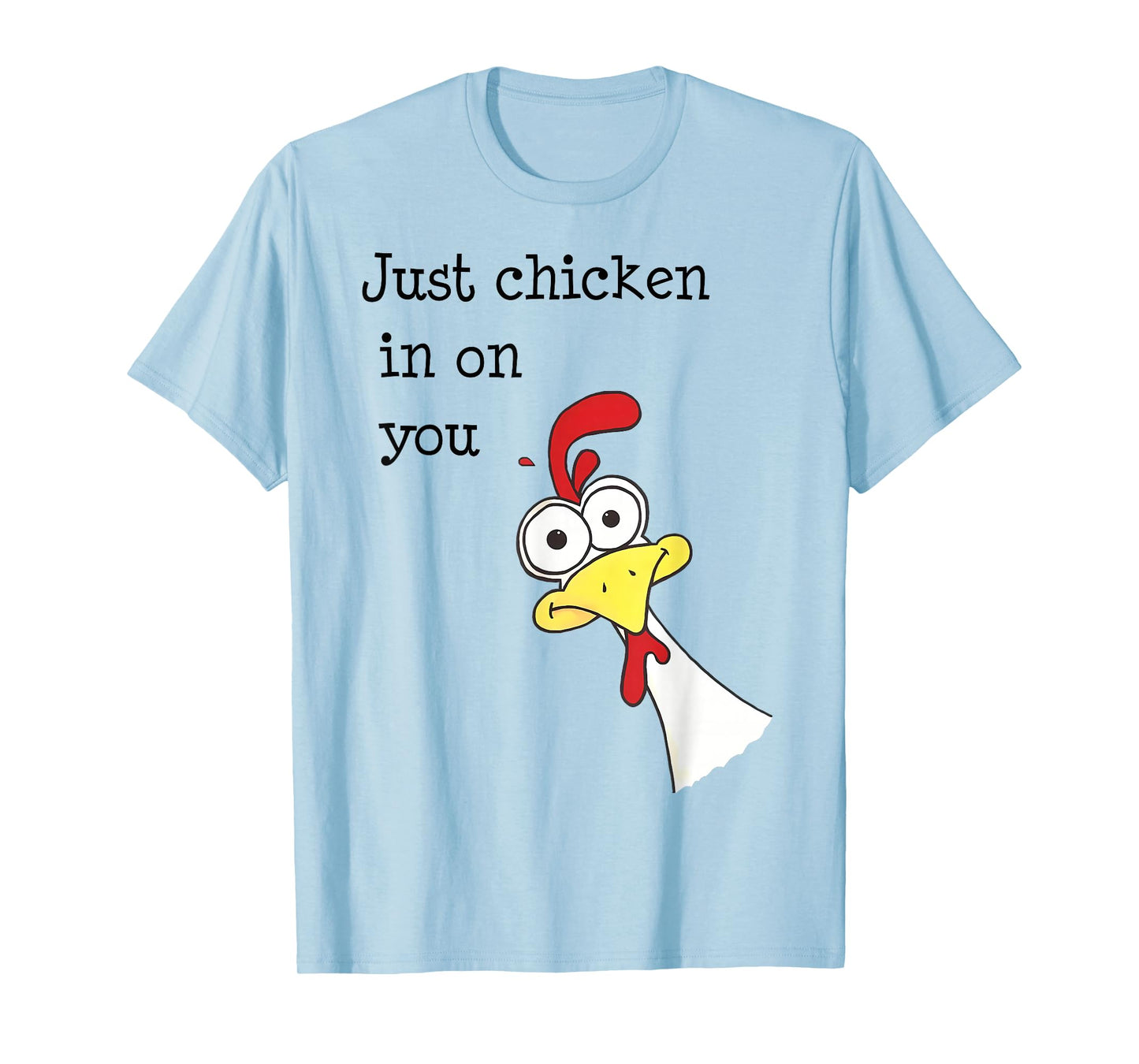 Just Chicken In On You Funny T-Shirt
