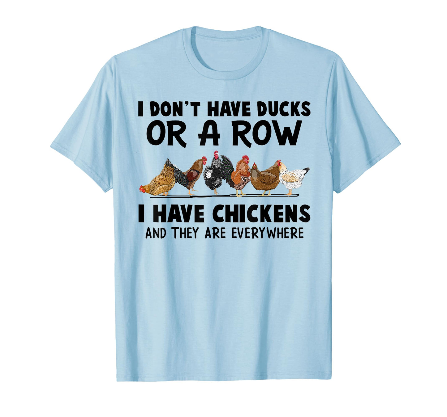 I Don't Have Ducks Or A Row I Have Chickens & They Are Every T-Shirt