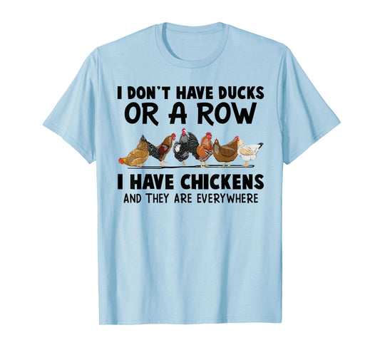 I Don't Have Ducks Or A Row I Have Chickens & They Are Every T-Shirt