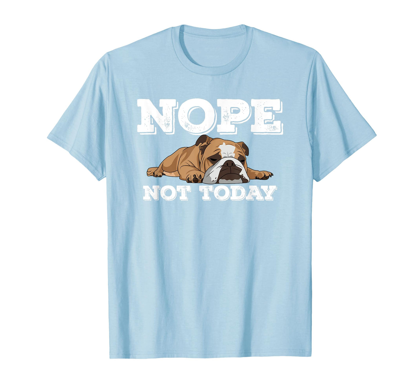 Nope Not Today Funny Lazy English Bulldog T Shirt T-Shirt for Men Women Girls Kids