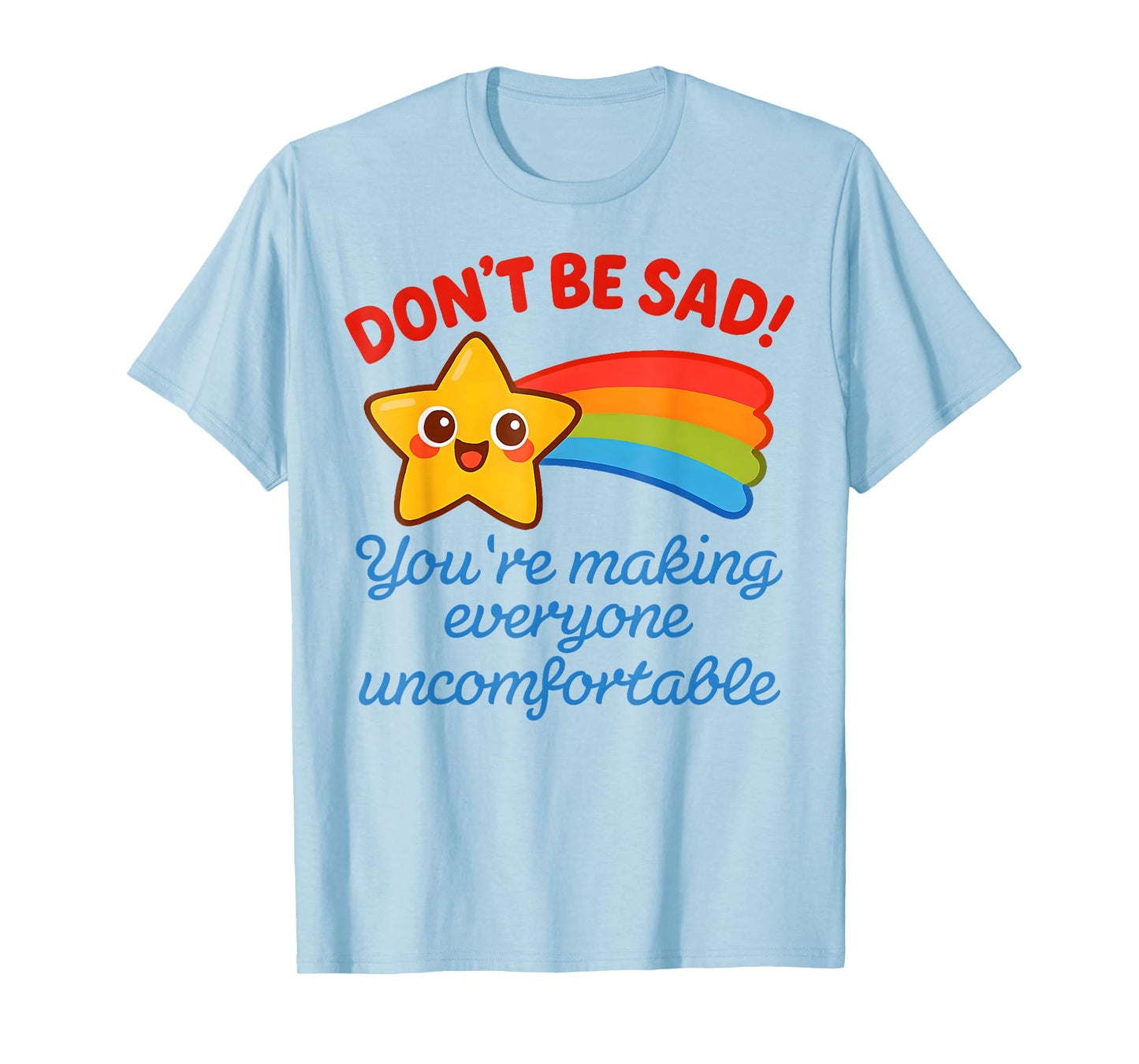 Funny Don't Be Sad You're Making Everyone Uncomfortable T-Shirt