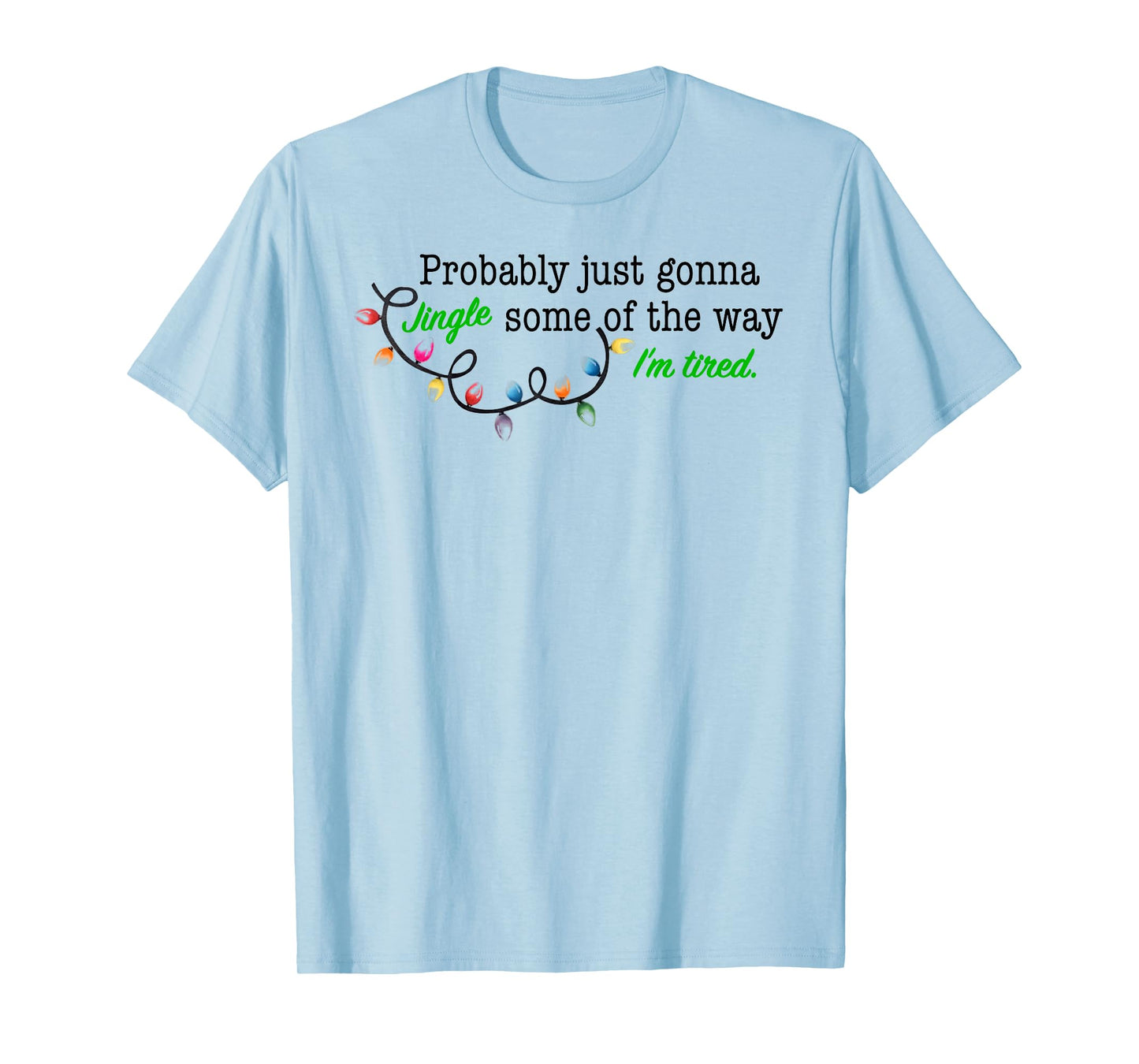 Probably Just Gonna Jingle Some of The Way I'm Tired T-Shirt