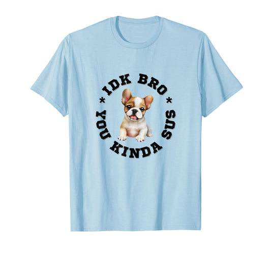 French Bulldog dog bro, Frenchies you kind of sus dog quote T-Shirt