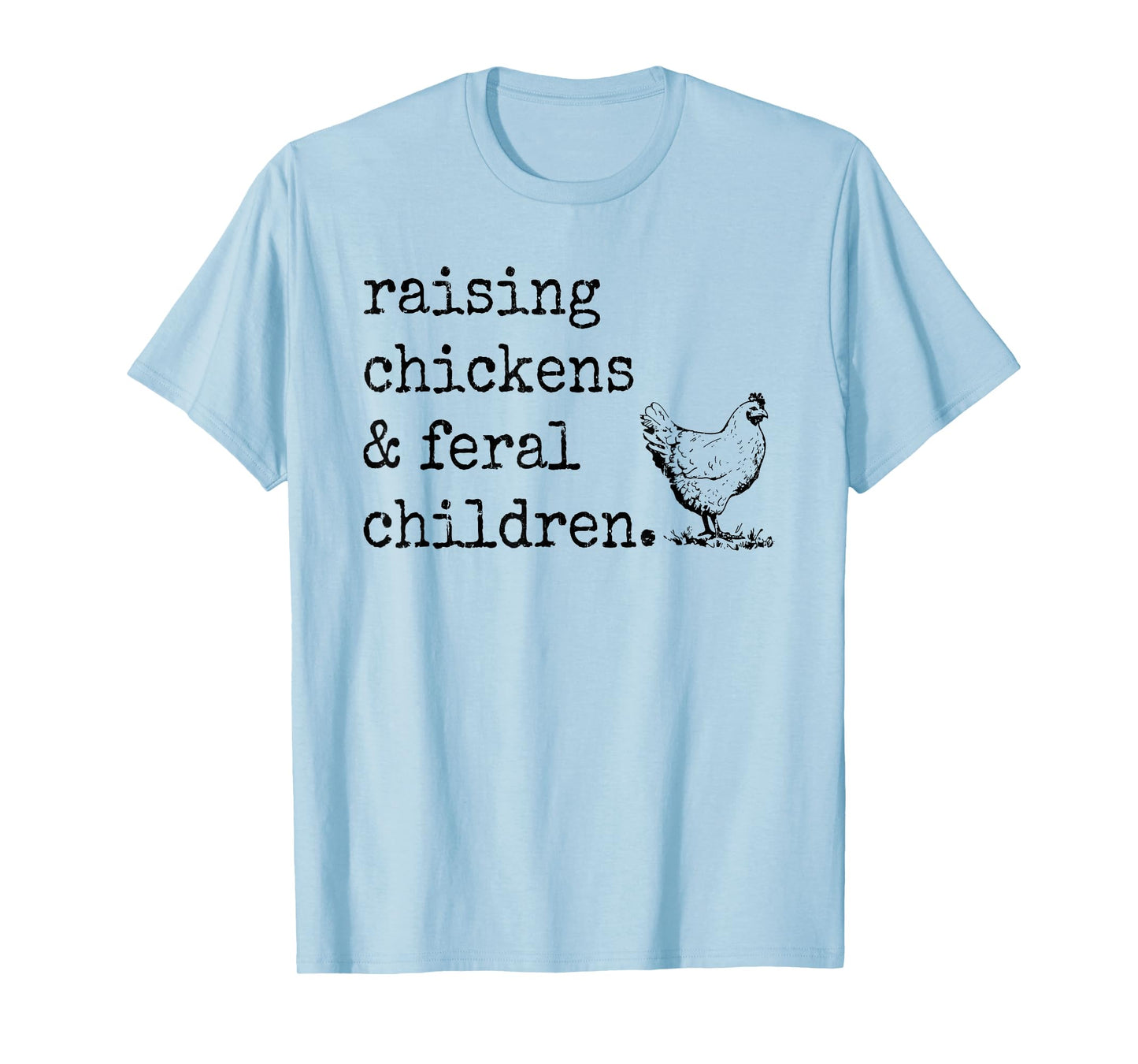 Raising Chickens And Feral Children T-Shirt