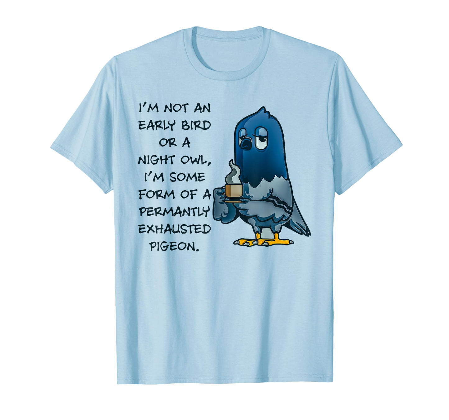 I'm Not An Early Bird Or A Night Owl Permanent Pigeon T-Shirt
