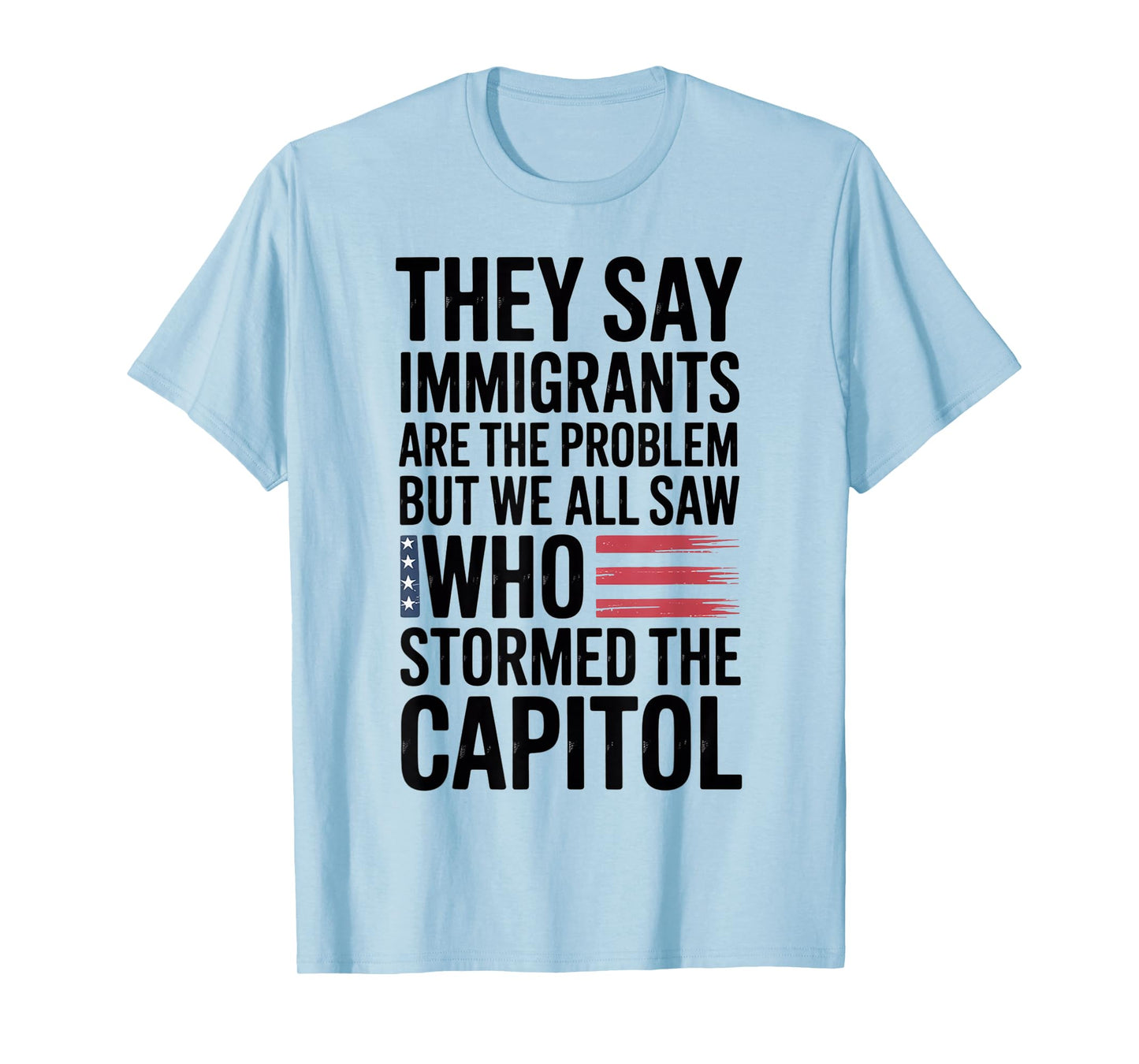 They Say Immigrants Are The Problem But We All Saw Stormed T-Shirt