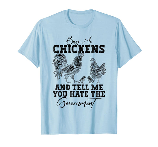 Buy Me Chickens And Tell Me You Hate The Government T-Shirt
