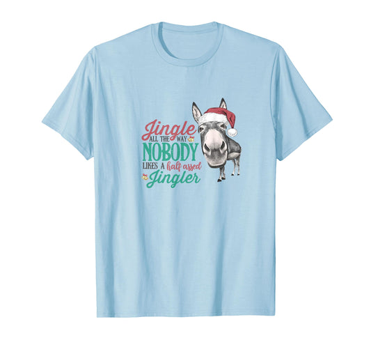 Jingle All The Way Nobody Likes A Half-assed Jingler Xmas T-Shirt